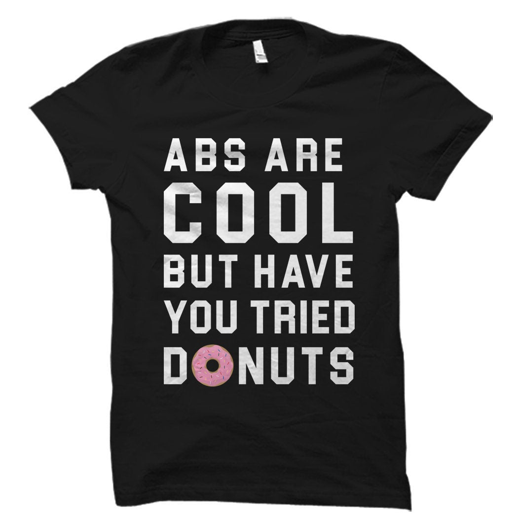 Donut Gift for Donut Lover Gift Donut Shirt Doughnut Shirt for Donut Lover Shirt Foodie Gift Abs are cool but have you tried donuts OS1787 Graphic Tee – Feel-Good Design · Must-Have Style