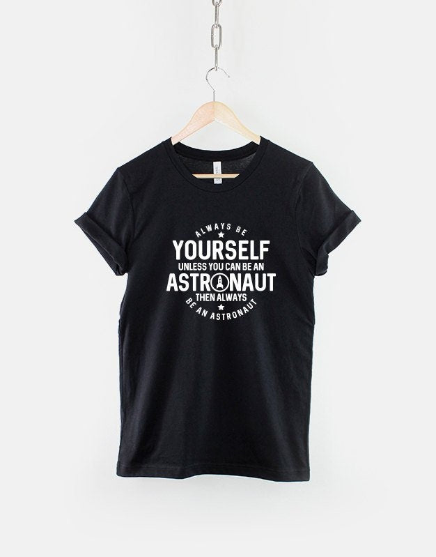 Always Be Yourself Unless You Can Be An Astronaut Space TShirt Graphic Tee – Warm & Stylish · Must-Have Style