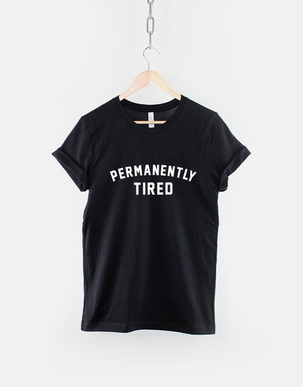 Permanently Tired TShirt Funny Sleeping Sleep Always Tired T Shirt Graphic Tee – Soft Feel · Must-Have Style