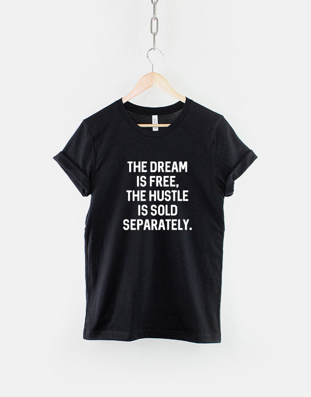 The Dream Is Free The Hustle Is Sold Separately TShirt Inspirational Motivational Quote T Shirt Graphic Tee – Everyday Comfort · Trending Graphic Apparel