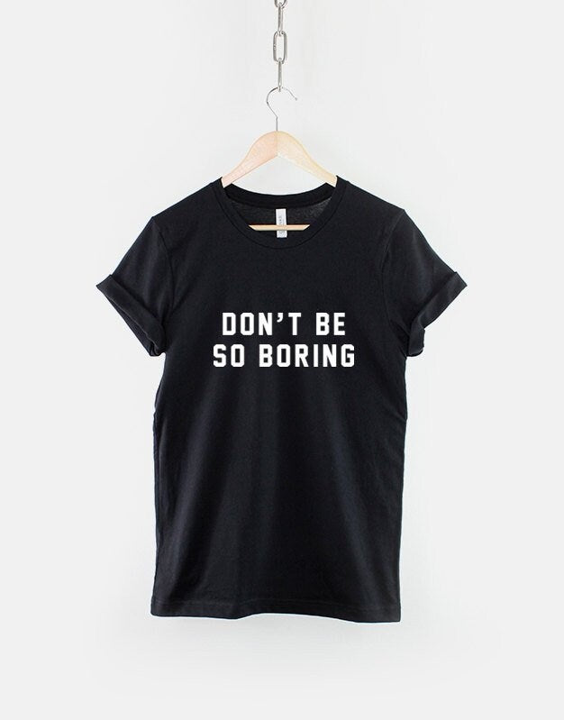 Don39t Be So Boring Tshirt Live Life Motivational Fashion Hipster Slogan TShirt Graphic Tee – Bold Style · Trending Graphic Apparel