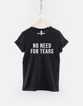 No Need For Tears Slogan Fashion TShirt Graphic Tee – Premium Graphic · Trending Graphic Apparel