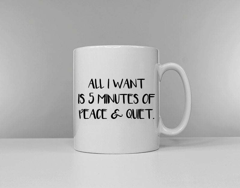 All I Want Is 5 Minutes Of Peace And Quiet Funny Slogan Coffee Mug Graphic Tee – Bold Style · Trending Graphic Apparel