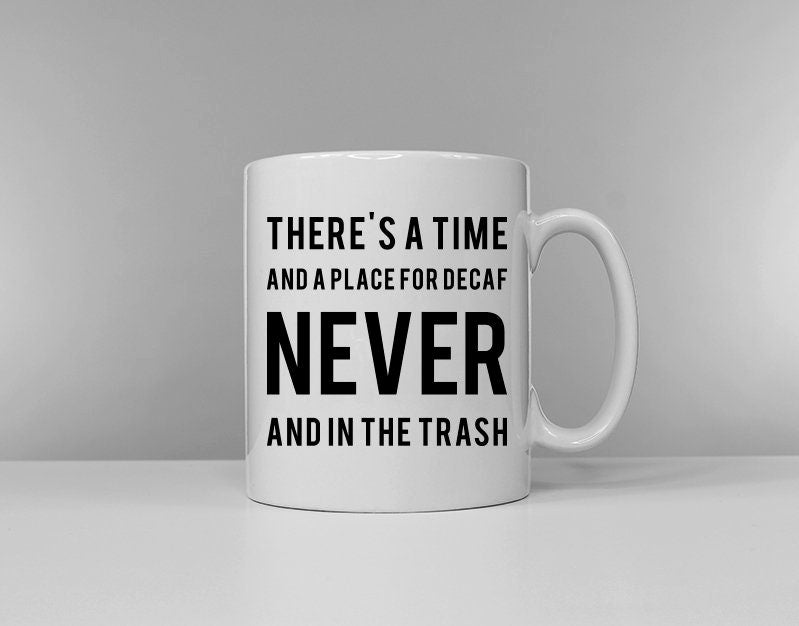 There39s A Time And A Place For Decaf NEVER And In The Trash Funny Mug Tea Break Coffee Break Caffeine Lover Gift Graphic Tee – Fan Favorite · Trending Graphic Apparel