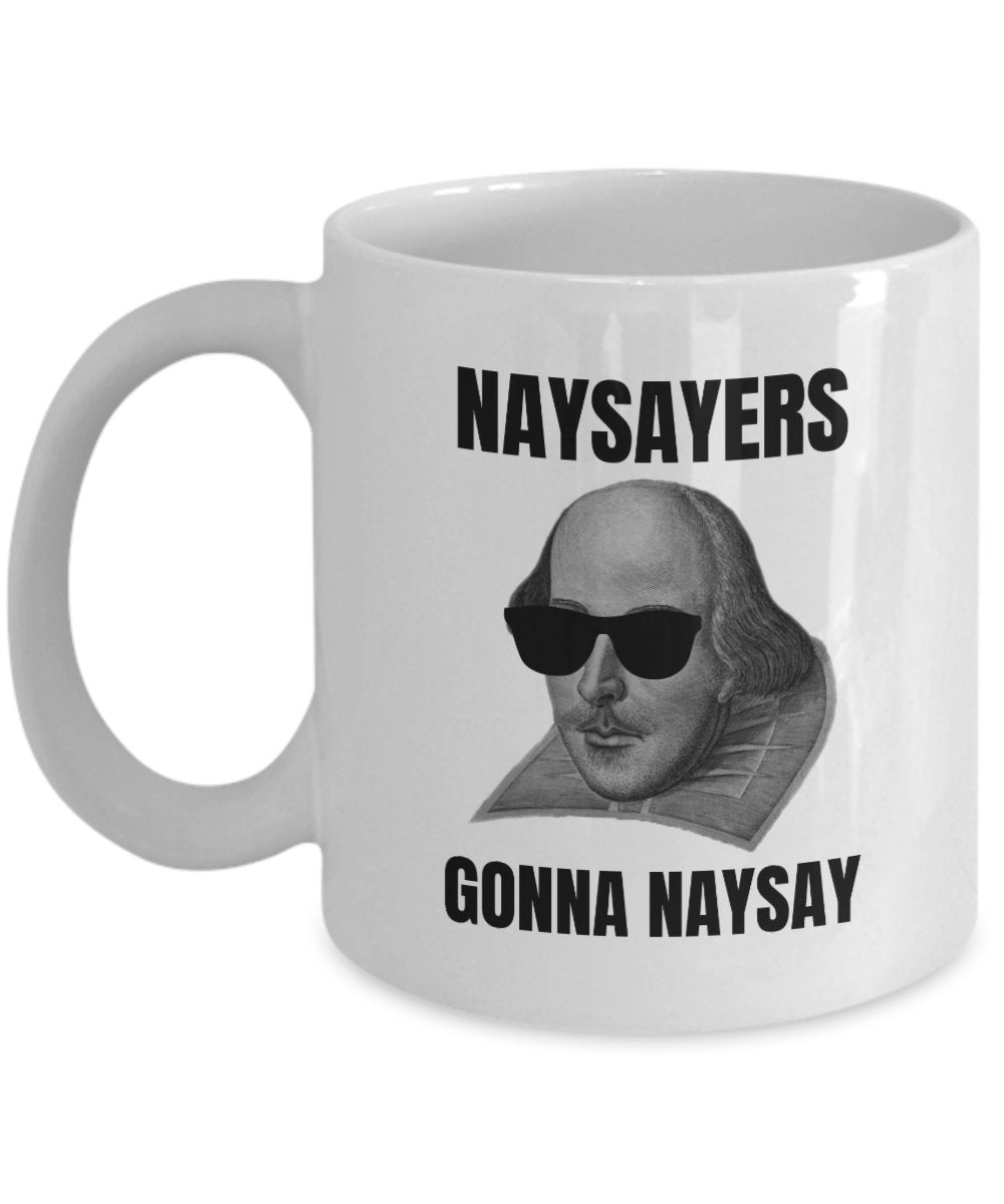 Funny Shakespeare Mug Shakespeare Gift Thespian Gift Idea English Teacher Gift Naysayers Gonna Naysay Graphic Tee – Soft Feel · Great Gift For Fans