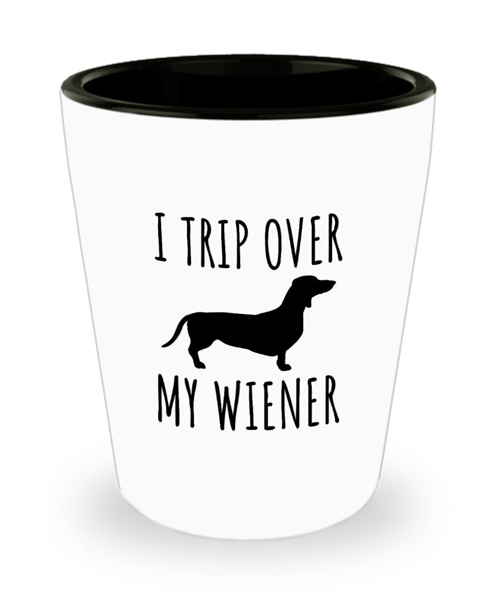 Funny Dachshund Shot Glass I Trip Over My Wiener Gift For Dachshund Owner Graphic Tee – Warm & Stylish · Trending Graphic Apparel