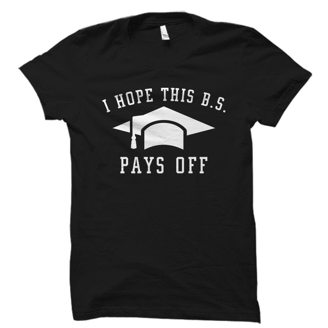 Graduation Shirt for Graduate Shirt Graduate Gift for Graduation Gift Finished College Gift Degree Gift I Hope This BS Pays Off OS1687 Graphic Tee – Cozy Vibes · High-Quality Print