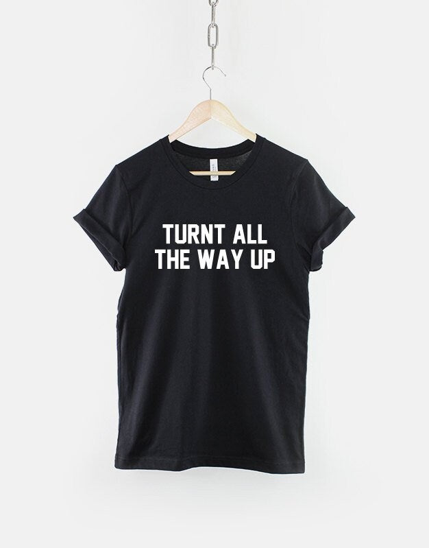 Turnt All The Way Up TShirt Graphic Tee – Easygoing Wear · High-Quality Print