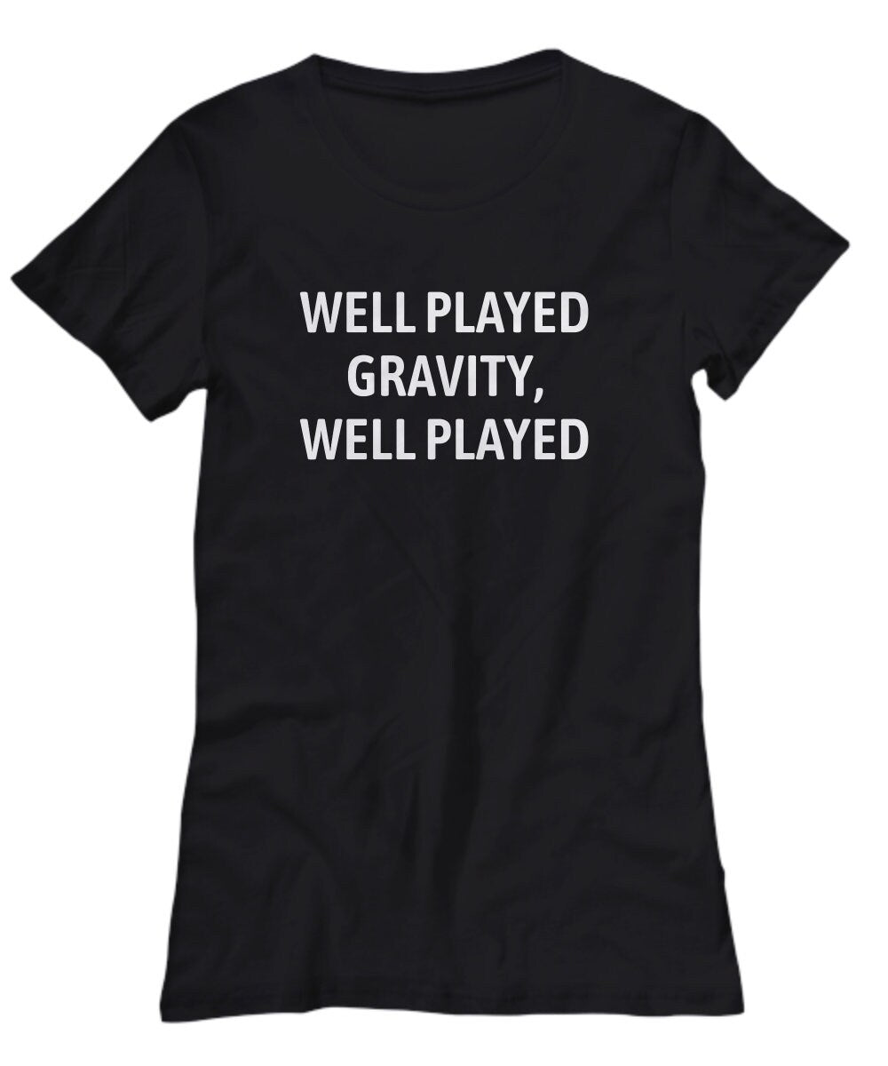 Funny Get Well Gift Broken Arm Broken Leg Broken Bone Shirt Well Played Gravity Women39s Tee Graphic Tee – Fan Favorite · Great Gift For Fans