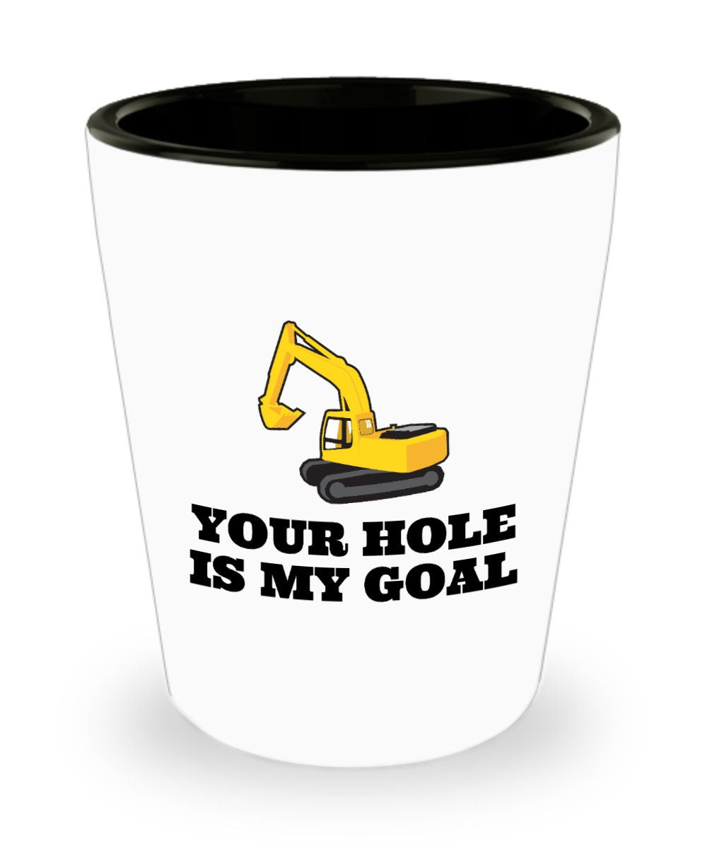 Excavator Shot Glass Excavator Operator Gift Heavy Equipment Operator Your Hole Is My Goal Graphic Tee – Aesthetic Look · Perfect For Daily Wear