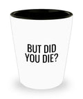 Funny Personal Trainer Gift Fitness Instructor Shot Glass Fitness Trainer Gift But Did You Die Graphic Tee – Warm & Stylish · Perfect For Daily Wear