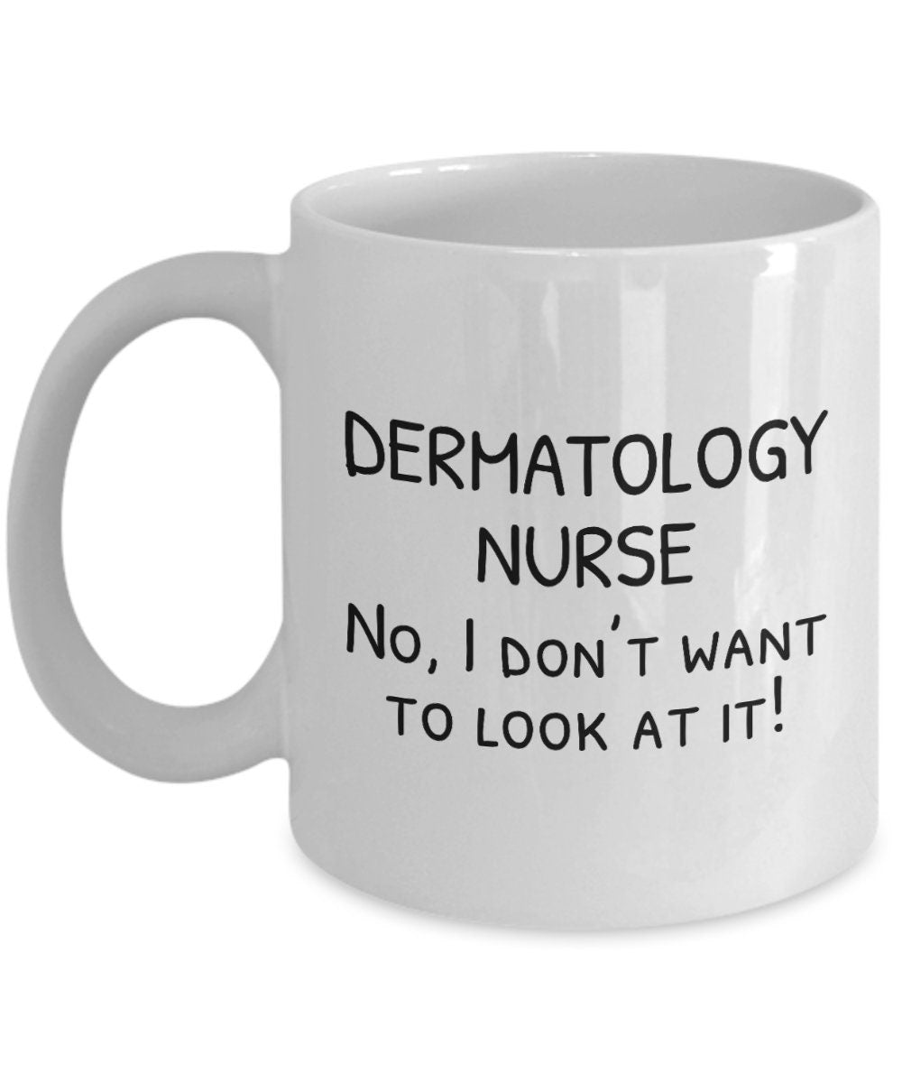 Dermatology Nurse Mug Funny Dermatology Nurse Gift No I Don39t Want To Look At It Graphic Tee – Everyday Comfort · Great Gift For Fans