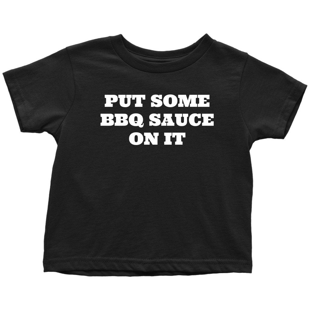Funny Barbecue Toddler Tee Grilling Toddler Shirt Sarcasm BBQ Toddler Gift Put Some BBQ Sauce On It Many Sizes And Colors Graphic Tee – Soft Feel · Must-Have Style