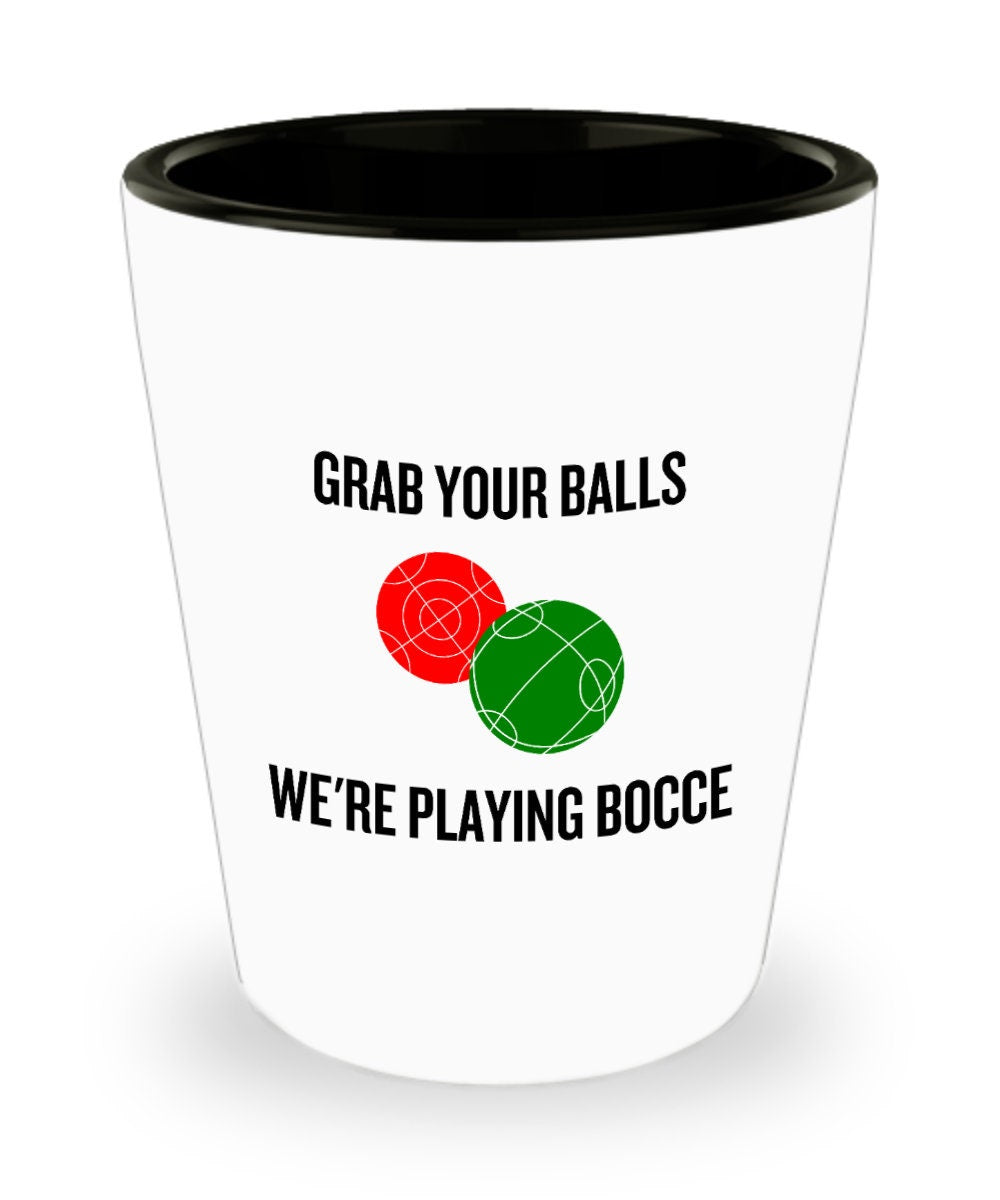 Funny Bocce Shot Glass Bocce Lover Gift Grab Your Balls We39re Playing Bocce Bocce Ball Bocci Graphic Tee – Warm & Stylish · Must-Have Style