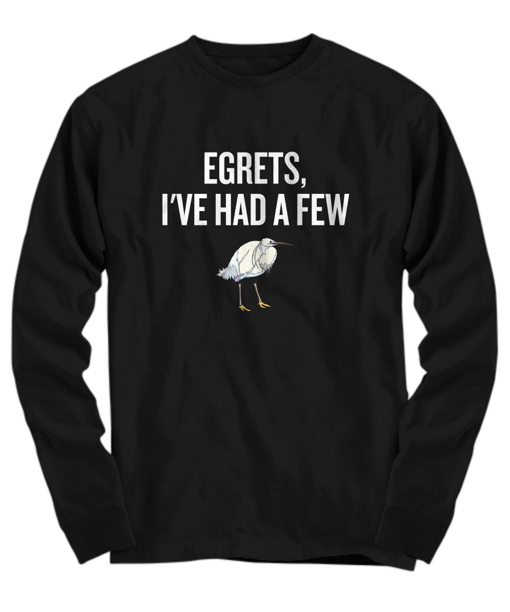 Funny Birdwatching Shirt Birding Gift Idea Bird Watching Present For Birder Egrets I39ve Had A Few Ornithologist Long Sleeve Tee Graphic Tee – Bold Style · Great Gift For Fans