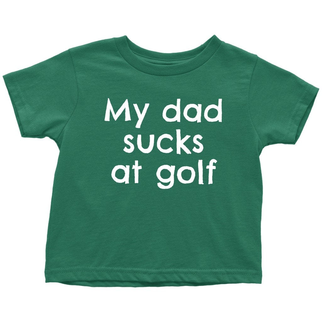 Funny Golf Toddler Shirt Golfer Toddler Tee My Dad Sucks At Golf Cute Toddler Birthday Gift Many Sizes And Colors All Cotton Graphic Tee – Bold Style · Great Gift For Fans
