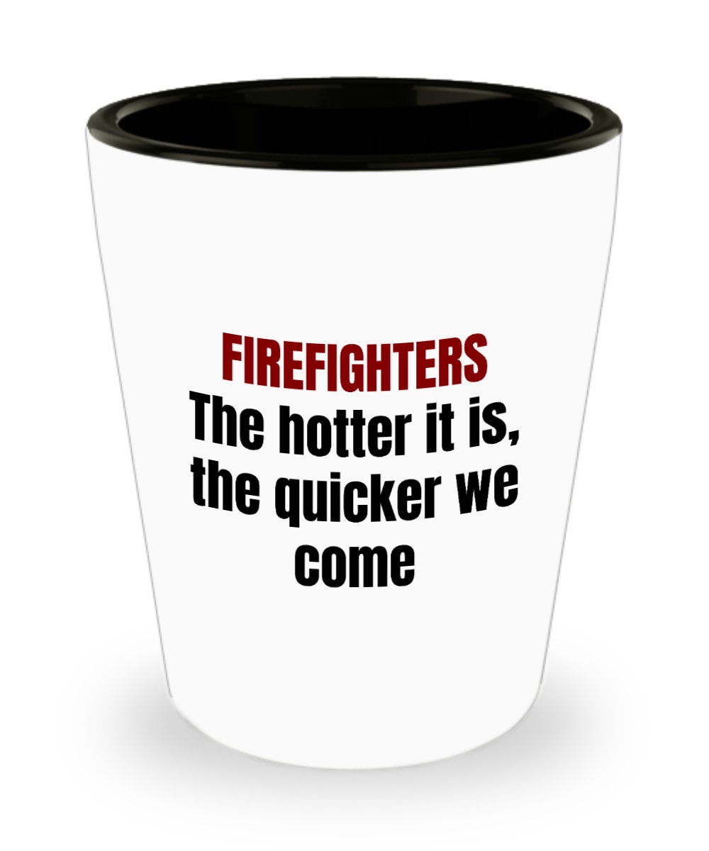 Funny Firefighter Gift Fireman Present Idea Fire Brigade Shot Glass Firefighter The Hotter it is The Quicker we Come Graphic Tee – Cozy Vibes · Great Gift For Fans