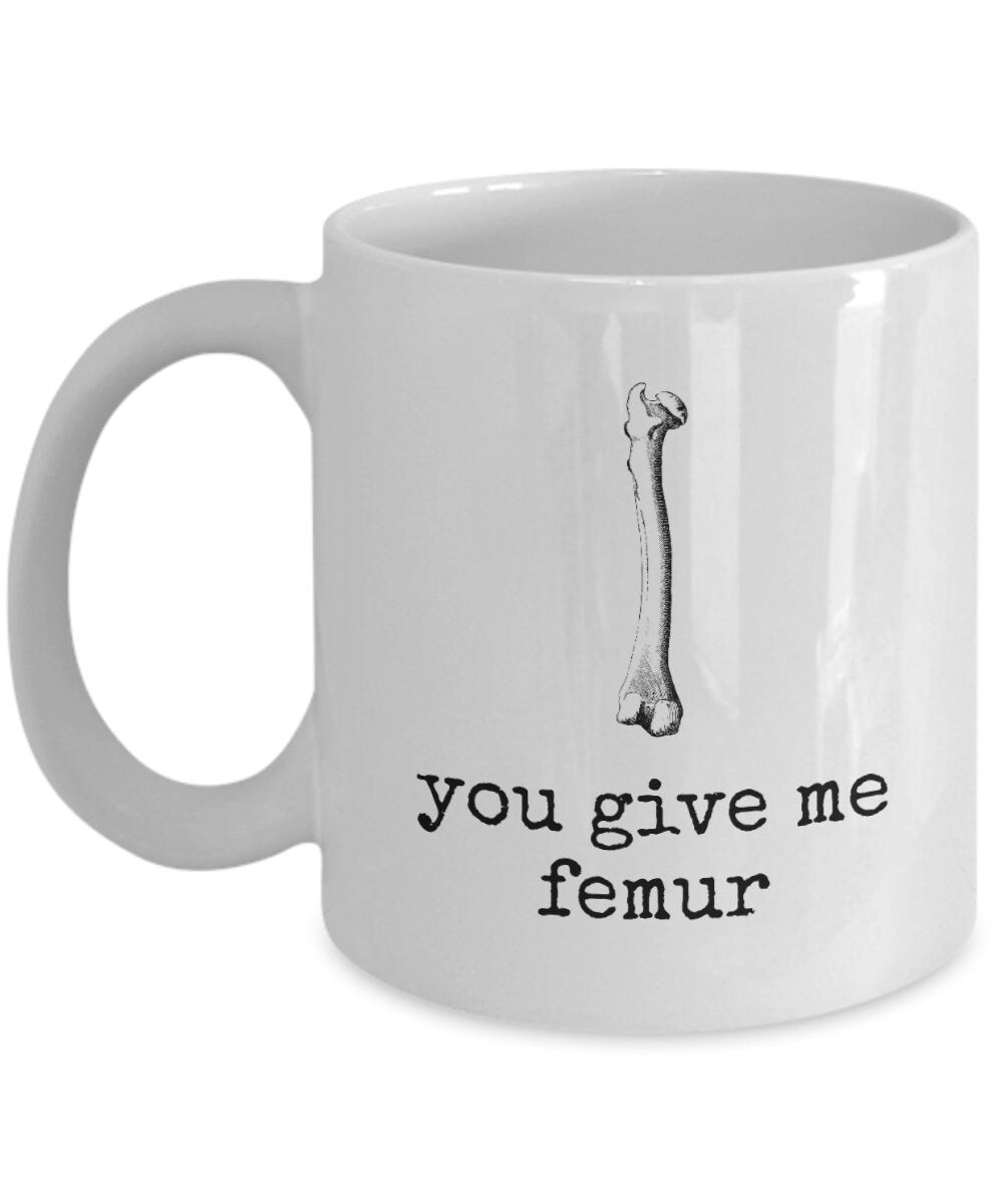 Medical Valentine39s Day Mug Funny Orthopedist Gift Valentine Gift For Nurse Surgeon Med Student You Give Me Femur Anniversary Graphic Tee – Warm & Stylish · High-Quality Print