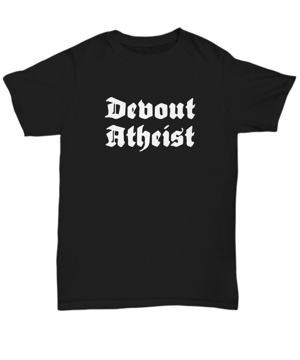 Atheist Shirt Funny Atheism Tee Nonbeliever Gift Atheism Humor Devout Atheist Unisex Tee Graphic Tee – Soft Feel · High-Quality Print