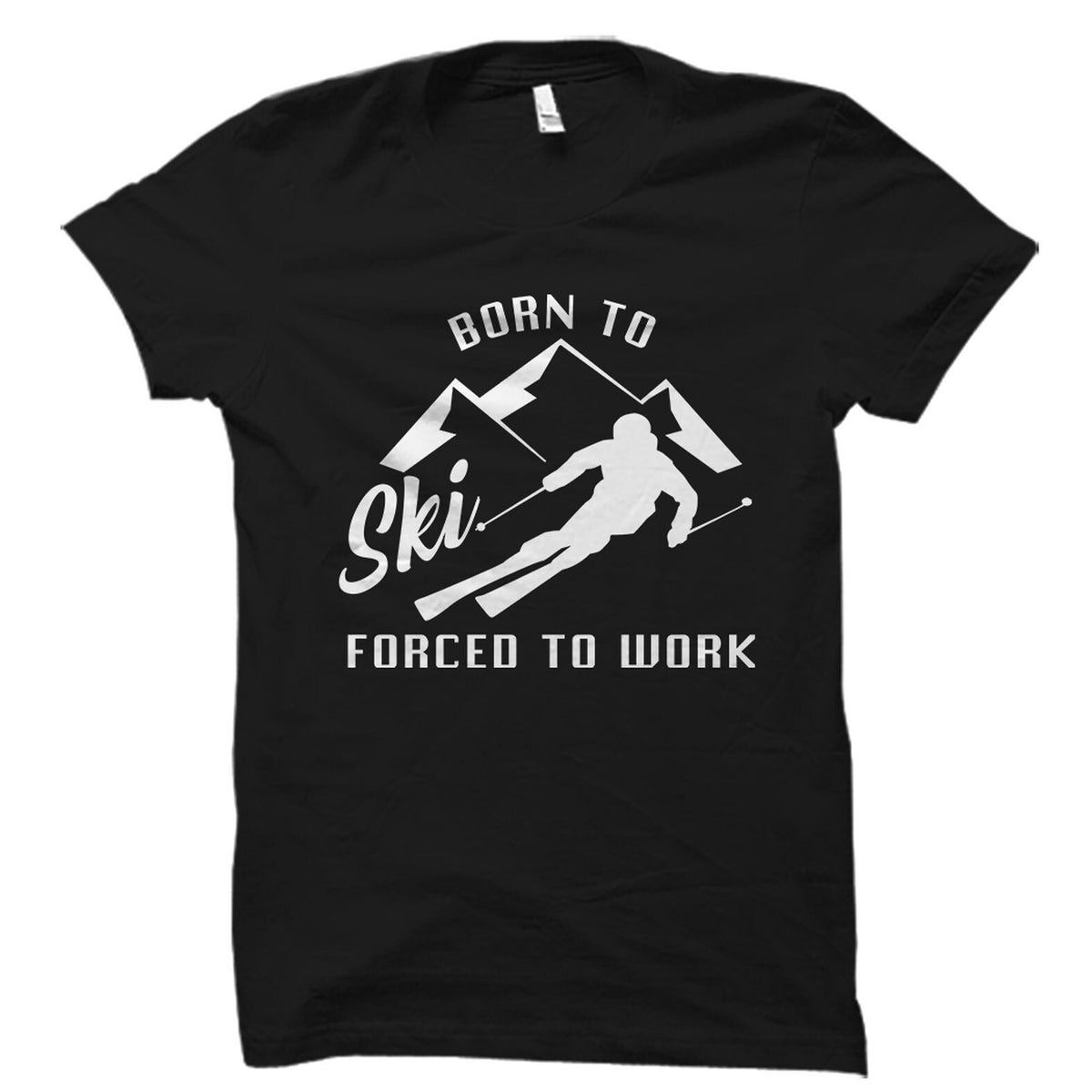 Born To Ski Forced To Work Shirt Ski Shirt Ski Gift Ski Clothing Ski Apparel Skier Shirt Skier Gift Winter Sports OS6012 Graphic Tee – Fan Favorite · Perfect For Daily Wear