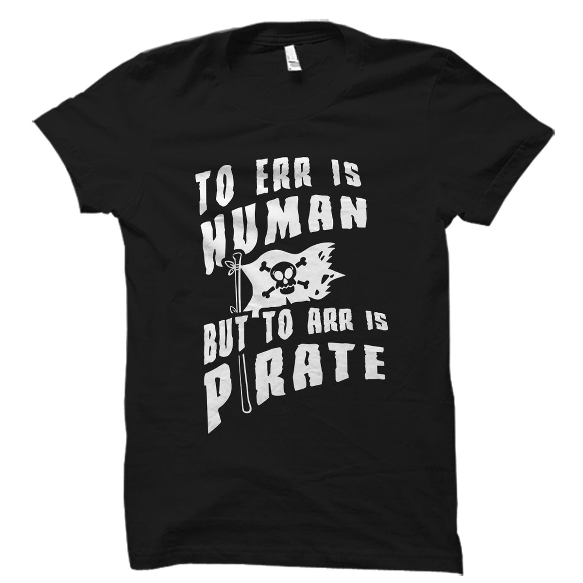 To Err Is Human Shirt Funny Pirate Shirt Talk like a pirate shirt Shirt for Pirate Pirate Day Shirt Pirate Gift Pirate TShirt OS1989 Graphic Tee – Everyday Comfort · Top Pick For Any Outfit