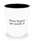 Braces Shot Glass Orthodontist Gift Dental Braces Getting Braces Gift These Braces Are Worth It Graphic Tee – Premium Graphic · Top Pick For Any Outfit