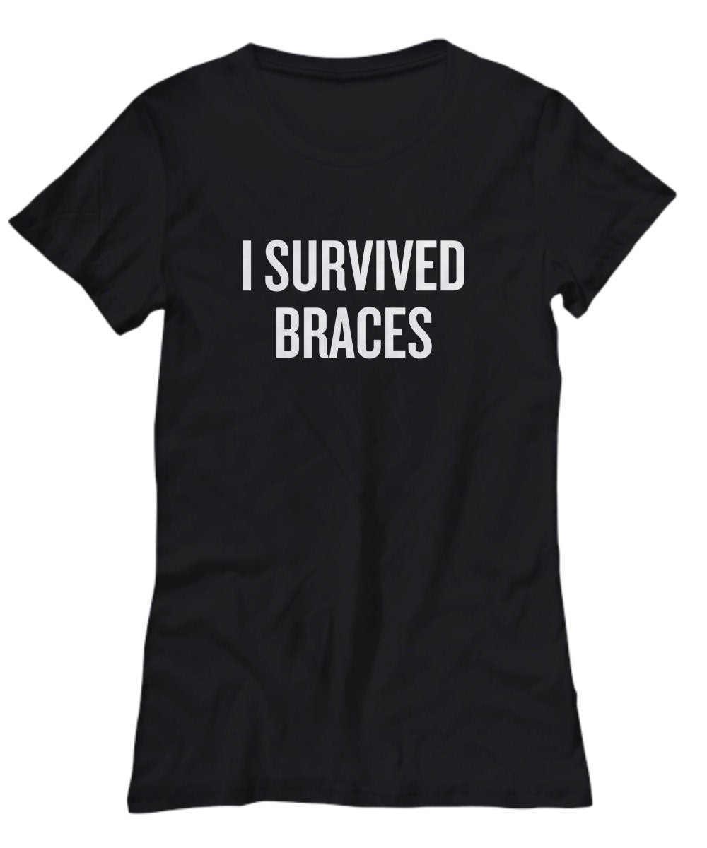 Braces Shirt Dental Braces TShirt Braces Off Gift I Survived Braces Women39s Tee Graphic Tee – Feel-Good Design · Must-Have Style