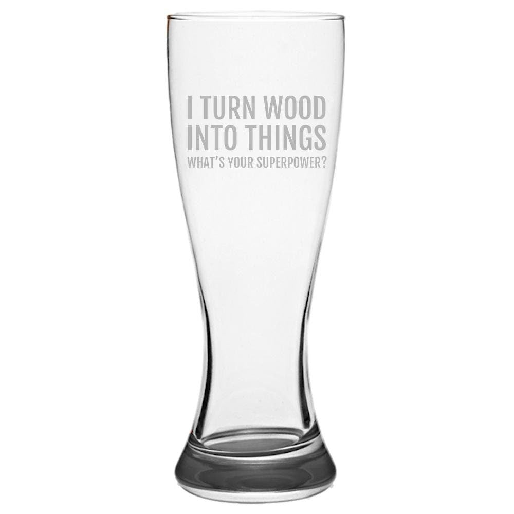 Funny Woodworker Beer Glass Carpenter Gift Idea Woodworking Carpentry Present I Turn Wood Into Things Pilsner Glass Graphic Tee – Warm & Stylish · High-Quality Print