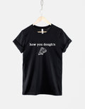 How you Dough39n Pizza TShirt I Just Want Pizza Food Slogan Shirt Graphic Tee – Fan Favorite · Trending Graphic Apparel