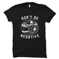 Don39t Be Negative Shirt Photographer Shirt Photographer Gift Photography Shirt Photography Gift Camera Shirt Camera Gift OS1614 Graphic Tee – Easygoing Wear · Trending Graphic Apparel