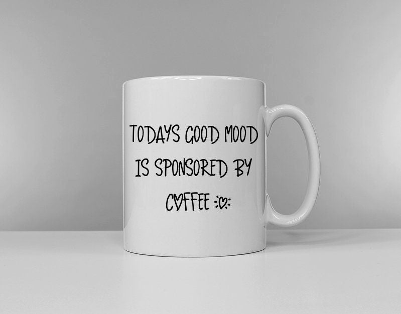 Todays Good Mood Is Sponsored By Coffee Funny Tea Cup Coffee Mug Slogan Mug Graphic Tee – Cozy Vibes · Must-Have Style