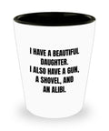 Funny Dad Gift Overprotective Dad Shot Glass Father39s Day Funny Gift Dad39s Birthday I Have A Gun A Shovel And An Alibi Graphic Tee – Soft Feel · Perfect For Daily Wear