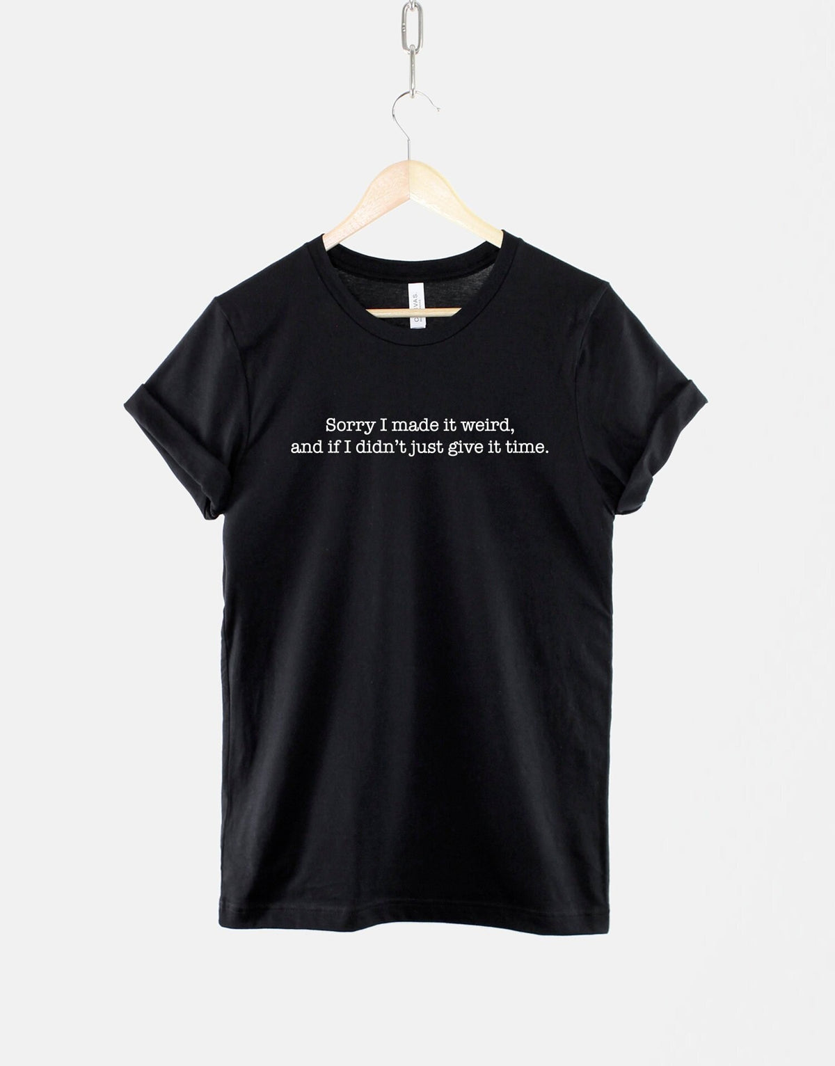 Sorry If I Made It Weird And If I Didn39t Give It Time Weirdo Slogan Streetwear TShirt Graphic Tee – Everyday Comfort · Top Pick For Any Outfit