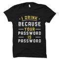 Computer Nerd Gift Funny Drinking Shirt Computer Nerd Shirt Computer Technician Gift Nerd Drinking Shirt I Drink Your Password OS5637 Graphic Tee – Soft Feel · Must-Have Style