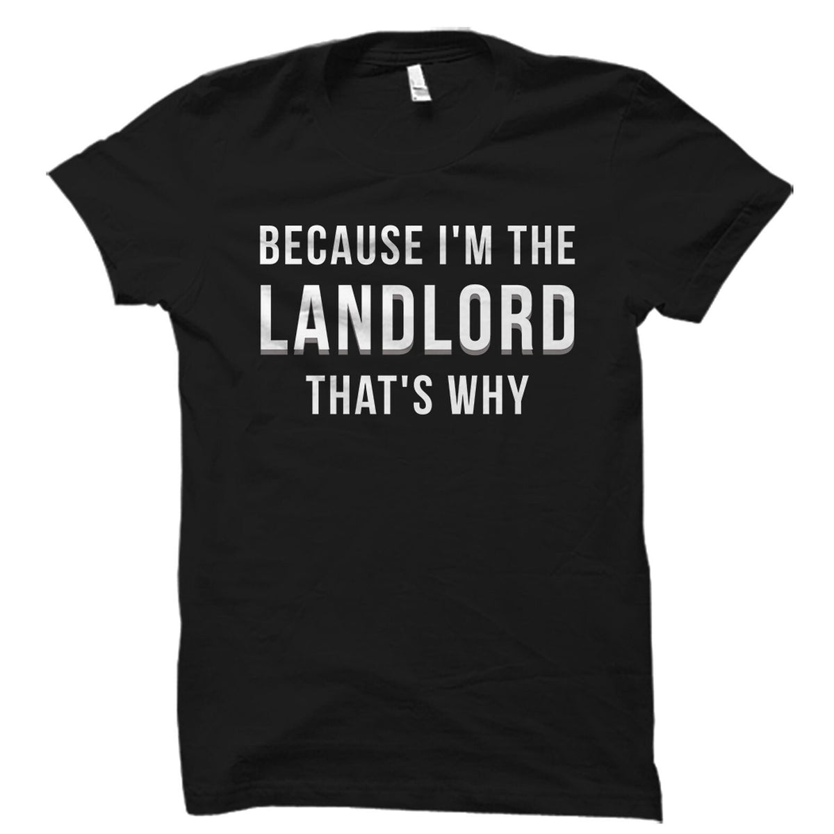 Landlord Gift Landlord Shirt Land Owner Gift Land Owner Shirt Housewarming Gift Homeowner Gift I39m The Landlord That39s Why OS5819 Graphic Tee – Everyday Comfort · High-Quality Print