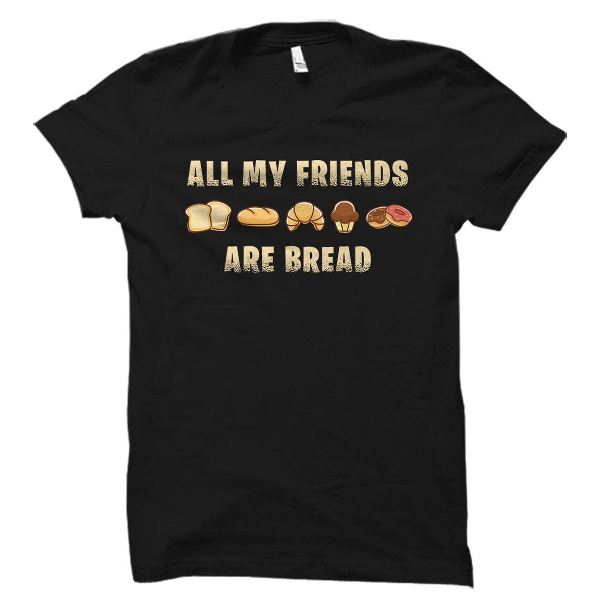Baker Gift Baker Shirt Baking Gift Baking Shirt Pastry Chef Shirt Pastry Chef Gift Gift For Bread Lover My Friends Are Bread OS2920 Graphic Tee – Feel-Good Design · Trending Graphic Apparel