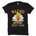 Funny Best Man Gift Best Man Shirt Mexican Bachelor Party Gift Best Man Cinco De Mayo Gift Wedding Gift Nacho Average Best Man OS2174 Graphic Tee – Fan Favorite · Perfect For Daily Wear