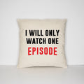I Will Only Watch One Episode Pillow Case Best Friends Housewarming Gift Binge Watching Boxsets Television Cushion Cover Graphic Tee – Premium Graphic · High-Quality Print