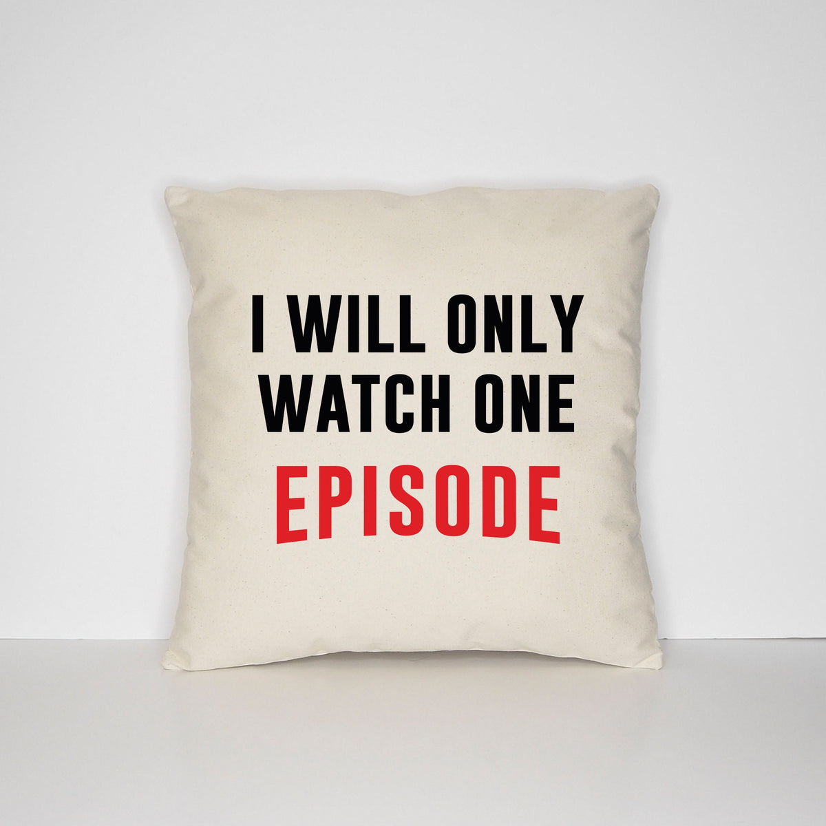 I Will Only Watch One Episode Pillow Case Best Friends Housewarming Gift Binge Watching Boxsets Television Cushion Cover Graphic Tee – Premium Graphic · High-Quality Print