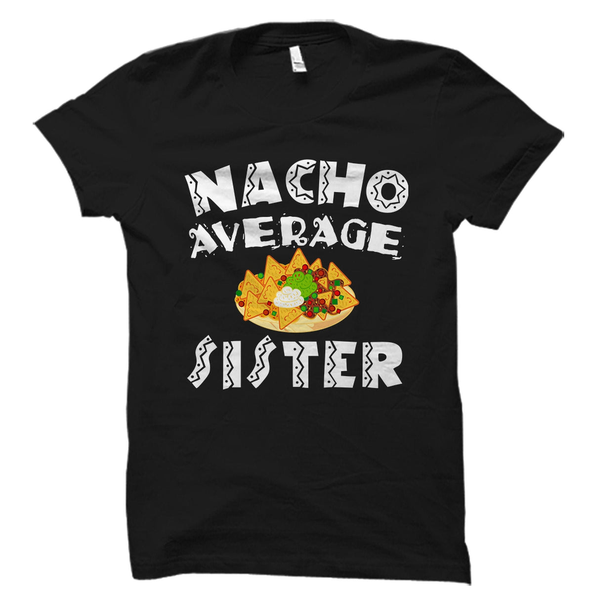 Sister Gift Sister Shirt Sister Cinco De Mayo Gift Sibling Day Gift Sibling Day Gift Mexican Sister Gift Nacho Average Sister OS2283 Graphic Tee – Soft Feel · Great Gift For Fans