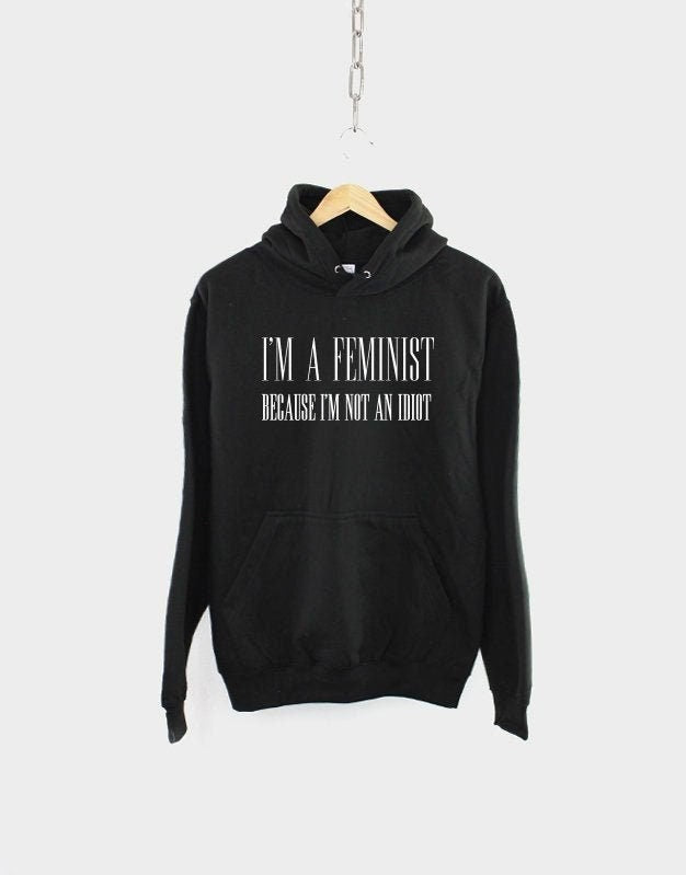 I39m A Feminist Because I39m Not An Idiot Hoody Feminist Sweatshirt Women Girl Power Gift For Her Sweatshirt – Everyday Comfort · Must-Have Style