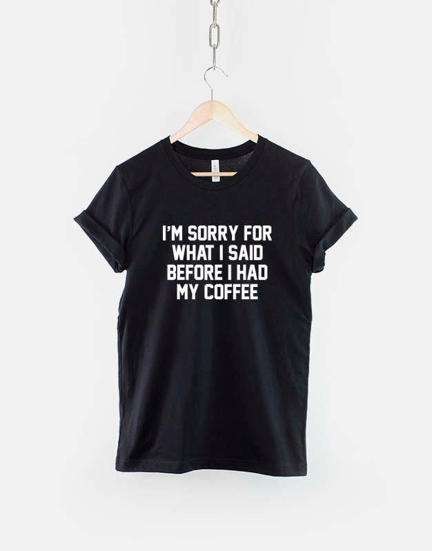 Coffee TShirt Funny Coffee Shirt Sorry For What I Said Before I Had My Coffee TShirt Coffee Slogan Shirt Graphic Tee – Easygoing Wear · Great Gift For Fans
