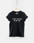 I39d Be Jealous Of Me Too TShirt Jealousy T Shirt Graphic Tee – Premium Graphic · Trending Graphic Apparel