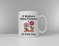 Mothers Day Mug If Mother39s Were Flowers I39d Pick You Coffee Gift Graphic Tee – Cozy Vibes · Perfect For Daily Wear