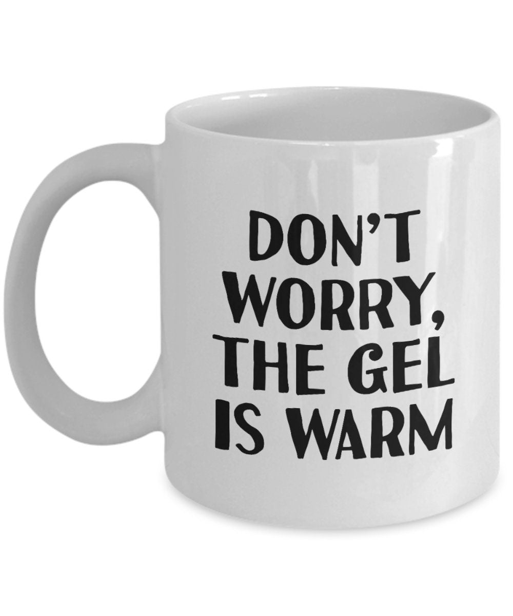 Sonography Coffee Mug Funny Sonographer Gift Don39t Worry The Gel Is Warm Graphic Tee – Fan Favorite · Must-Have Style