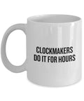Clockmaker Gift Clockmaker Coffee Mug Horology Gift Clockmakers Do It For Hours Graphic Tee – Soft Feel · High-Quality Print