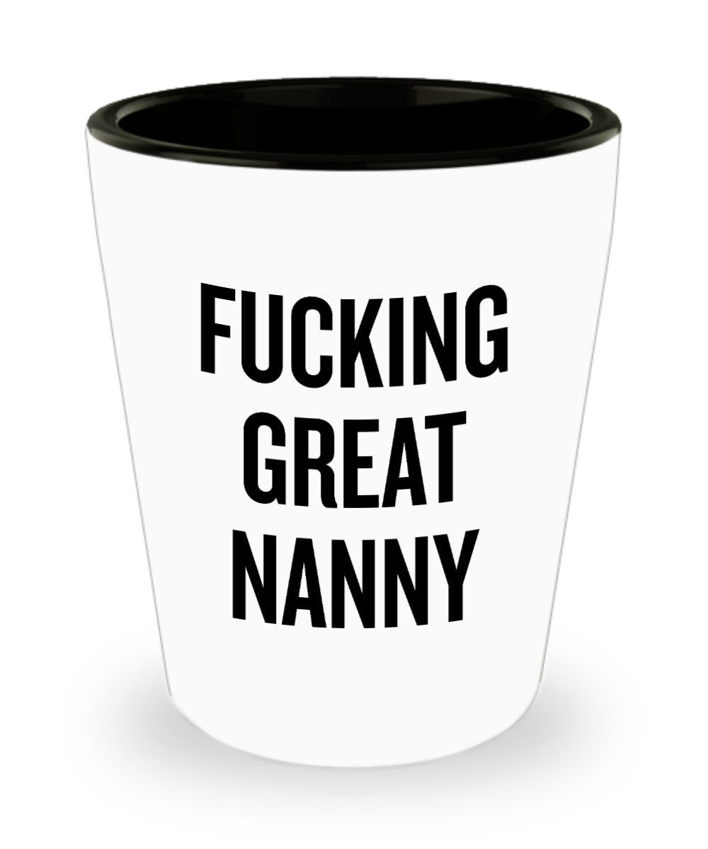 Funny Nanny Gift Nanny Shot Glass Gift For Nannies Nanny Mother39s Day Present Nannie Gift Fucking Great Nanny Graphic Tee – Easygoing Wear · High-Quality Print