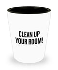 Funny Gift For Mom Cleaning Lady Shot Glass Mother39s Day Gift Mom Present Clean Up Your Room Graphic Tee – Soft Feel · Trending Graphic Apparel