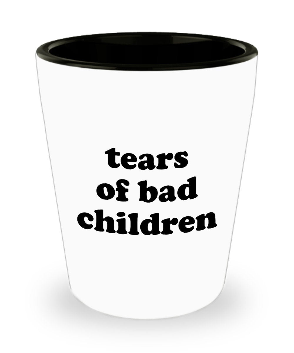 Shot Glass For Babysitter Gift For Nanny Mother39s Day Gift For Nanny or Babysitter Tears Of Bad Children Graphic Tee – Everyday Comfort · High-Quality Print