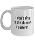 Funny Singing Mug Singer Gift Present For Someone Who Loves To Sing I Don39t Sing In The Shower I Perform Graphic Tee – Easygoing Wear · Top Pick For Any Outfit